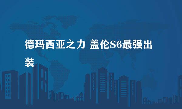 德玛西亚之力 盖伦S6最强出装