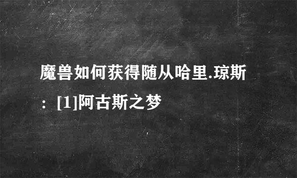 魔兽如何获得随从哈里.琼斯：[1]阿古斯之梦