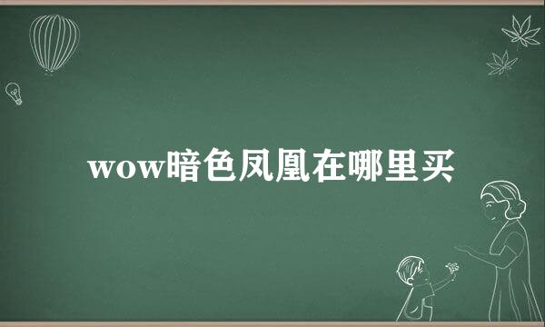 wow暗色凤凰在哪里买