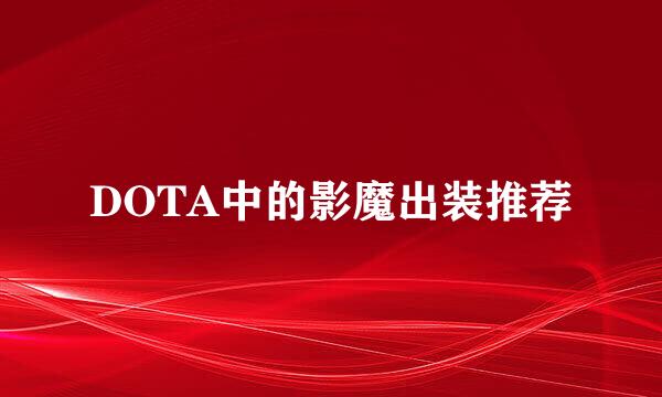 DOTA中的影魔出装推荐