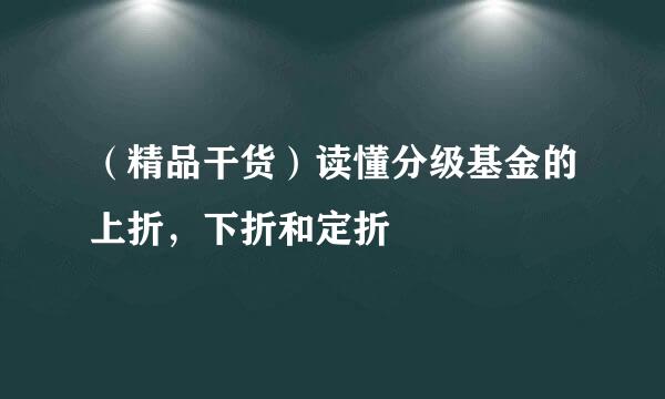 （精品干货）读懂分级基金的上折，下折和定折