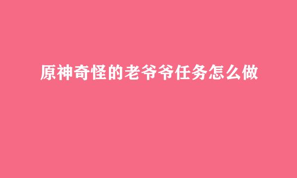 原神奇怪的老爷爷任务怎么做