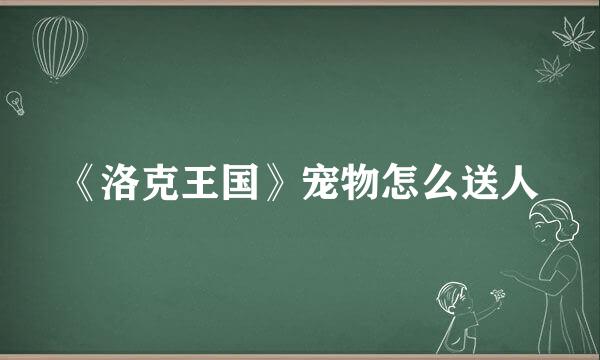 《洛克王国》宠物怎么送人
