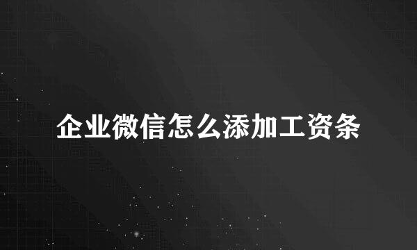 企业微信怎么添加工资条