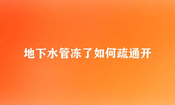 地下水管冻了如何疏通开