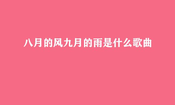 八月的风九月的雨是什么歌曲