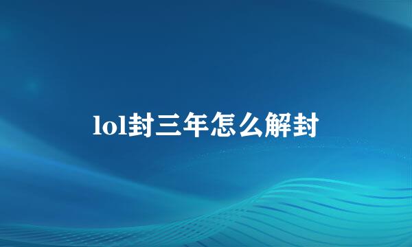 lol封三年怎么解封
