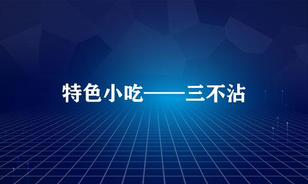 特色小吃——三不沾