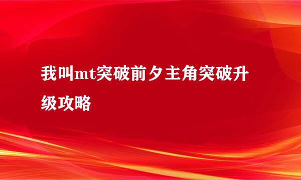 我叫mt突破前夕主角突破升级攻略