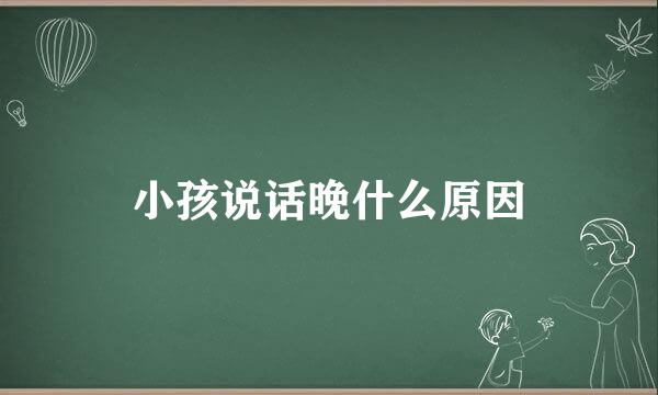 小孩说话晚什么原因