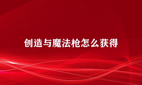 创造与魔法枪怎么获得