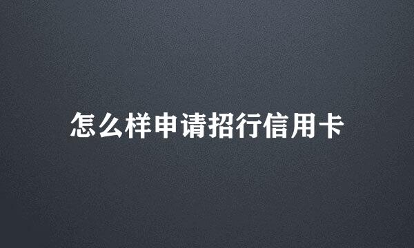 怎么样申请招行信用卡