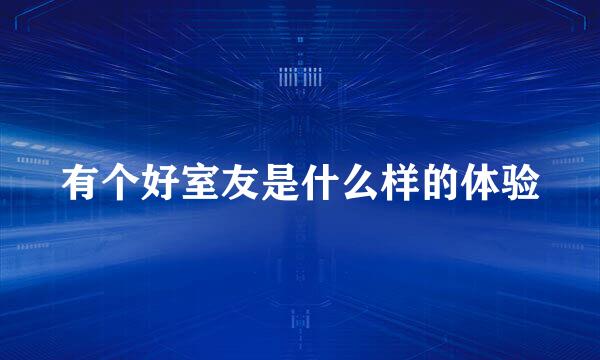 有个好室友是什么样的体验