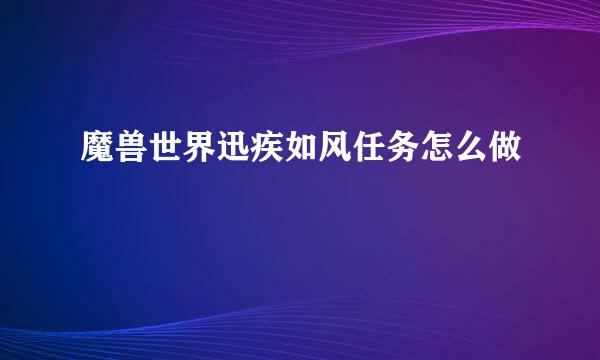 魔兽世界迅疾如风任务怎么做