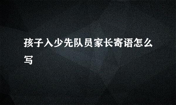 孩子入少先队员家长寄语怎么写
