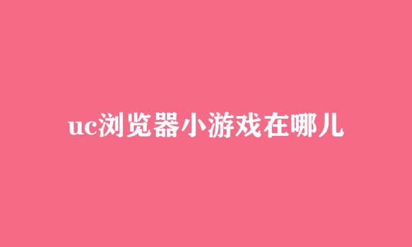 uc浏览器小游戏在哪儿