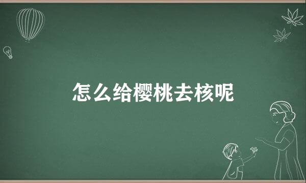 怎么给樱桃去核呢