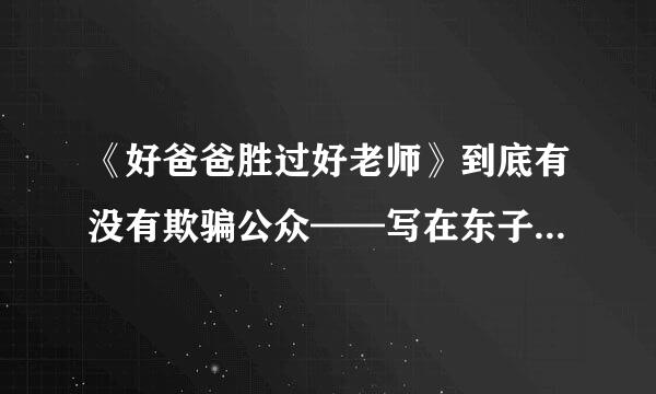 《好爸爸胜过好老师》到底有没有欺骗公众——写在东子状告尹建莉名誉侵权之后