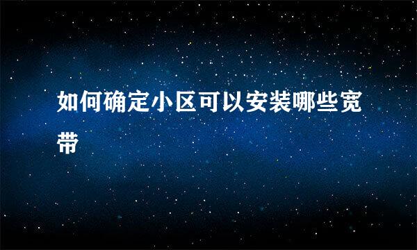 如何确定小区可以安装哪些宽带