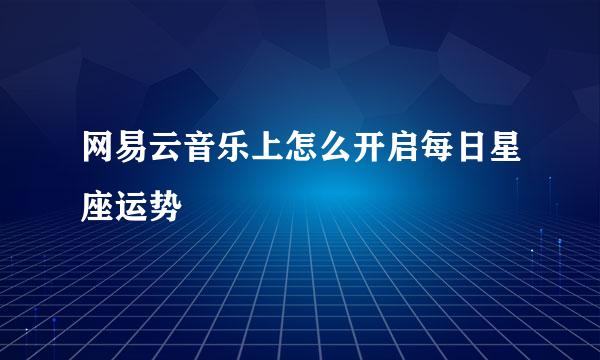 网易云音乐上怎么开启每日星座运势