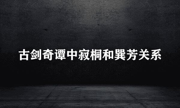 古剑奇谭中寂桐和巽芳关系