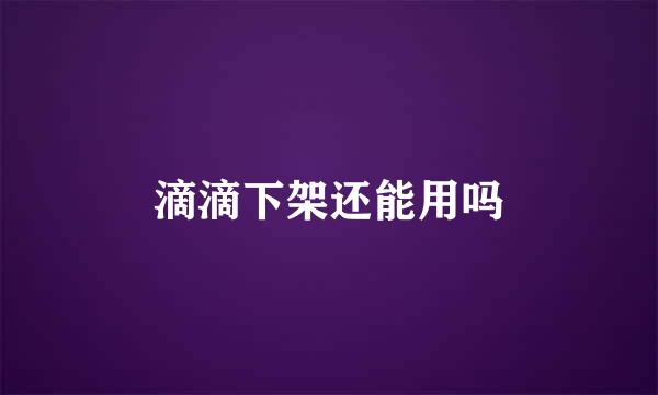 滴滴下架还能用吗