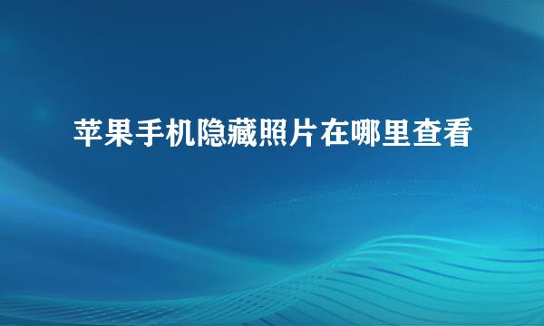 苹果手机隐藏照片在哪里查看