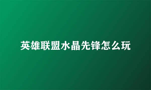 英雄联盟水晶先锋怎么玩