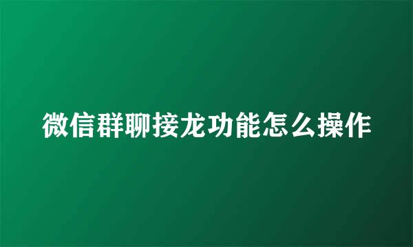 微信群聊接龙功能怎么操作