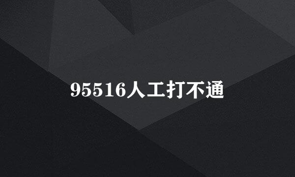 95516人工打不通