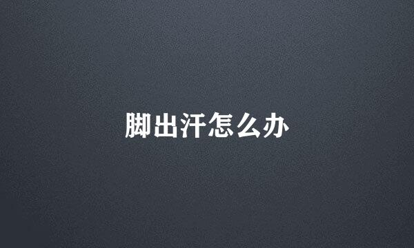 脚出汗怎么办