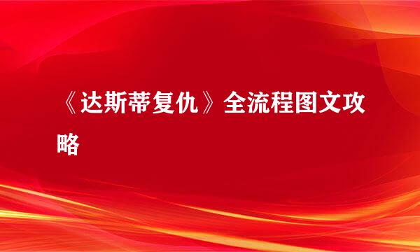 《达斯蒂复仇》全流程图文攻略