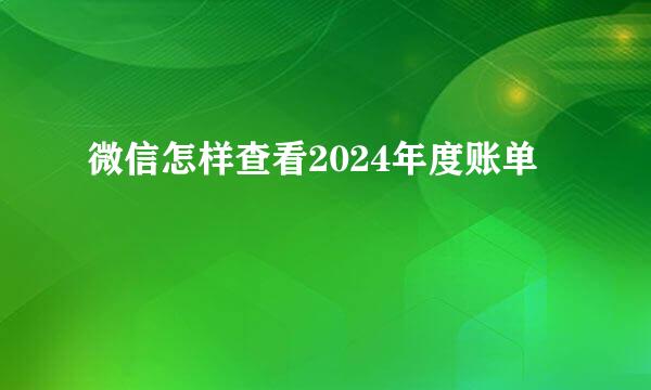 微信怎样查看2024年度账单