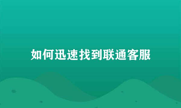 如何迅速找到联通客服