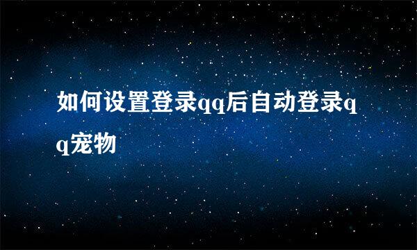 如何设置登录qq后自动登录qq宠物