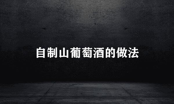 自制山葡萄酒的做法