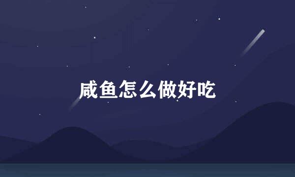 咸鱼怎么做好吃