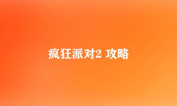 疯狂派对2 攻略