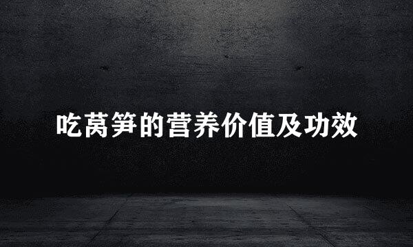 吃莴笋的营养价值及功效