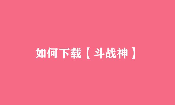 如何下载【斗战神】
