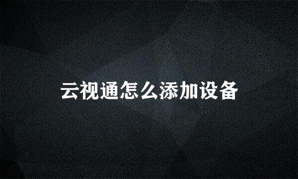 云视通怎么添加设备