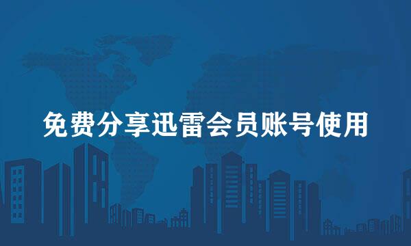 免费分享迅雷会员账号使用