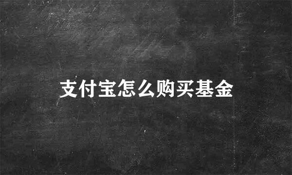 支付宝怎么购买基金