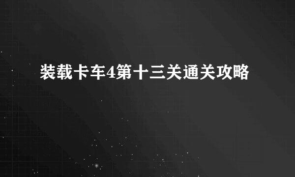 装载卡车4第十三关通关攻略