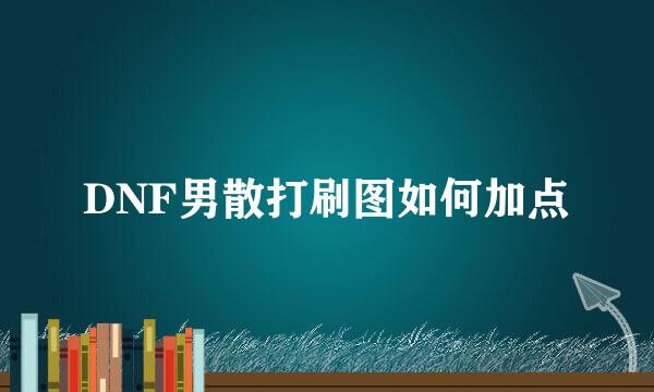 DNF男散打刷图如何加点