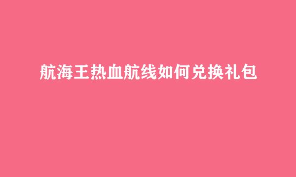 航海王热血航线如何兑换礼包