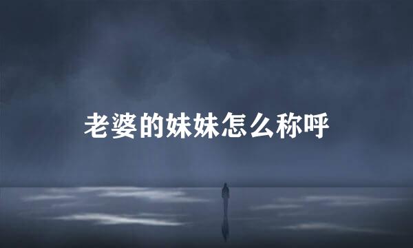 老婆的妹妹怎么称呼