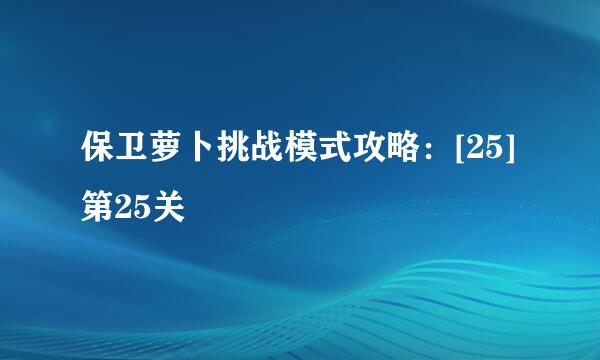 保卫萝卜挑战模式攻略：[25]第25关