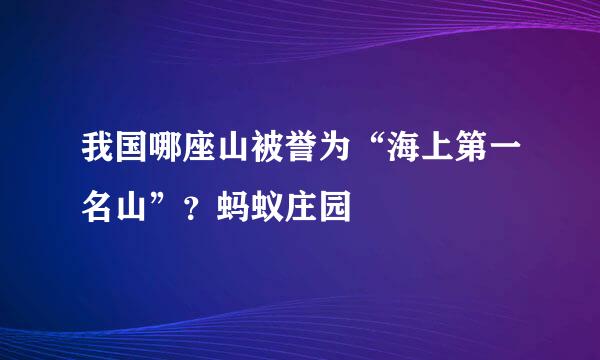 我国哪座山被誉为“海上第一名山”？蚂蚁庄园