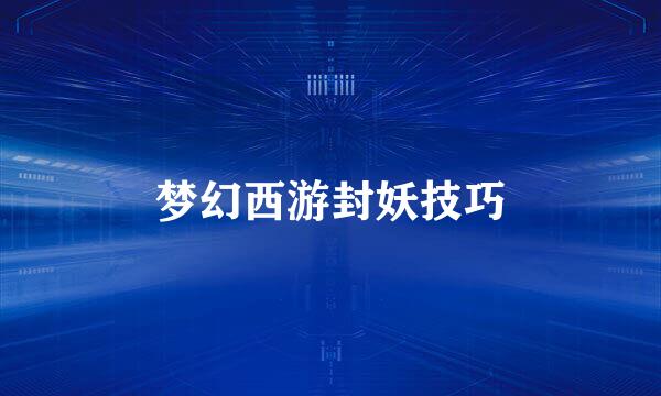 梦幻西游封妖技巧